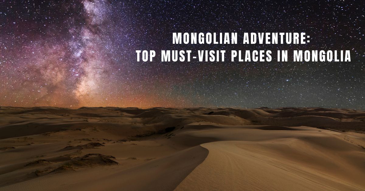 Mongolian adventure Top Must-Visit Places in Mongolia